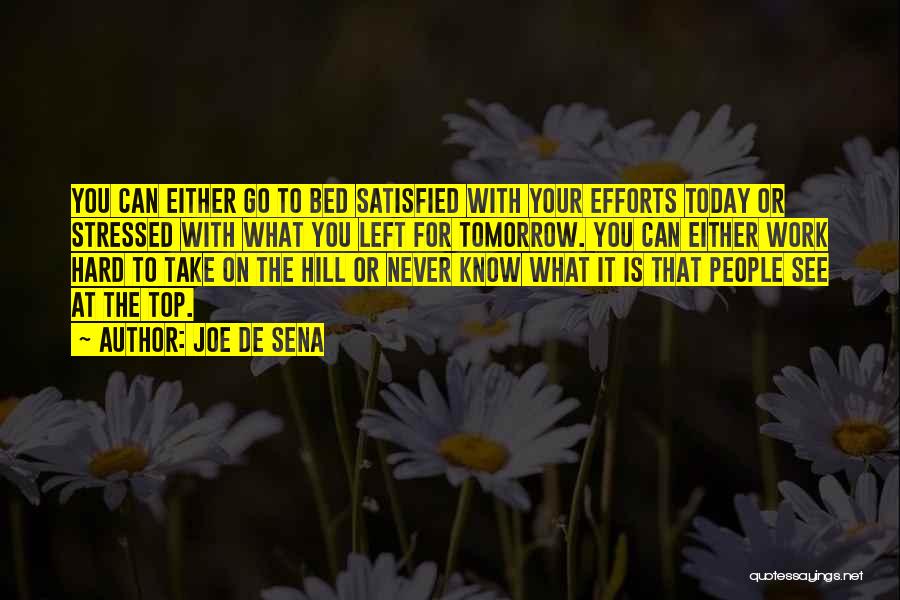 Joe De Sena Quotes: You Can Either Go To Bed Satisfied With Your Efforts Today Or Stressed With What You Left For Tomorrow. You