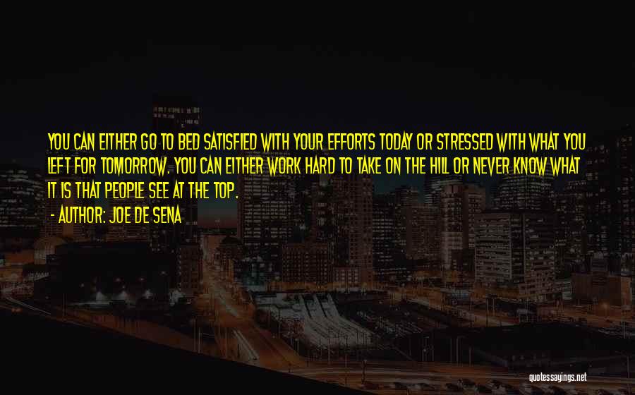 Joe De Sena Quotes: You Can Either Go To Bed Satisfied With Your Efforts Today Or Stressed With What You Left For Tomorrow. You