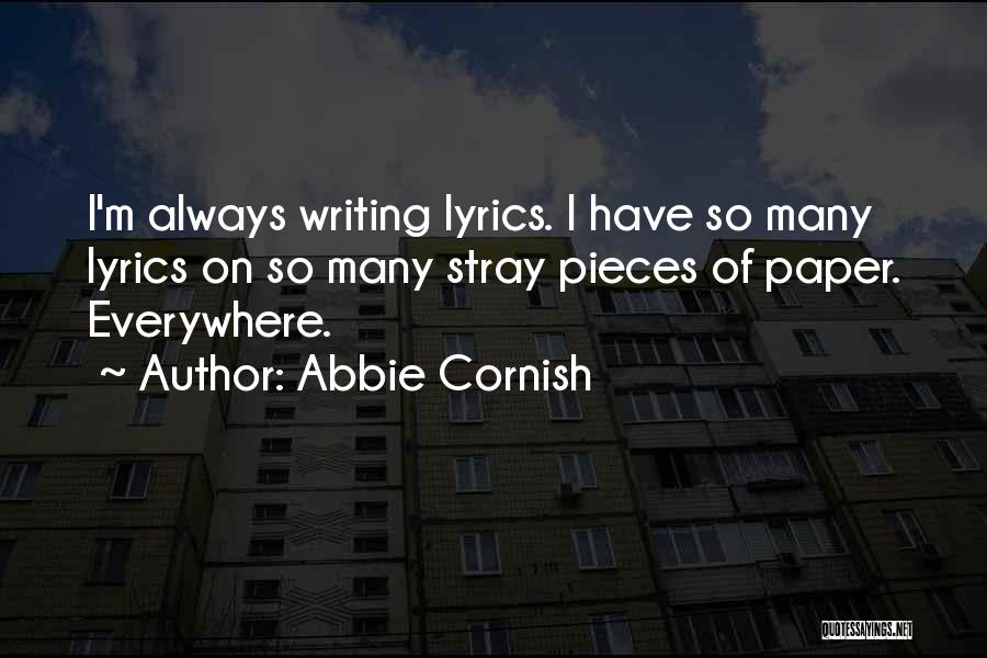 Abbie Cornish Quotes: I'm Always Writing Lyrics. I Have So Many Lyrics On So Many Stray Pieces Of Paper. Everywhere.