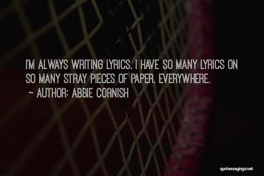 Abbie Cornish Quotes: I'm Always Writing Lyrics. I Have So Many Lyrics On So Many Stray Pieces Of Paper. Everywhere.