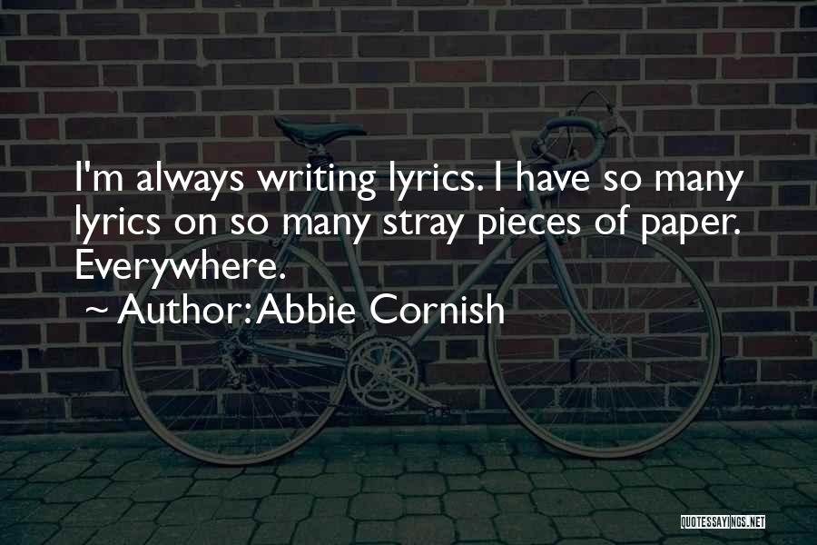 Abbie Cornish Quotes: I'm Always Writing Lyrics. I Have So Many Lyrics On So Many Stray Pieces Of Paper. Everywhere.