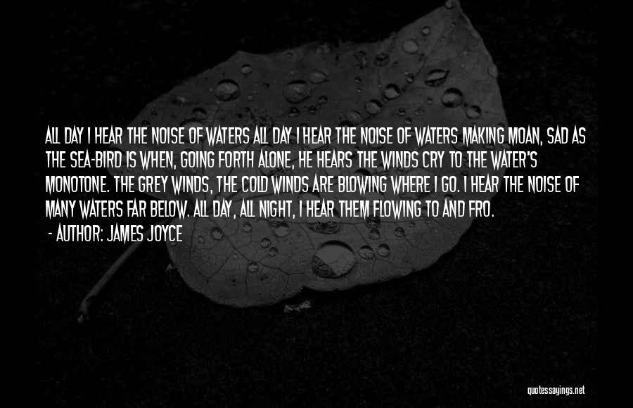 James Joyce Quotes: All Day I Hear The Noise Of Waters All Day I Hear The Noise Of Waters Making Moan, Sad As