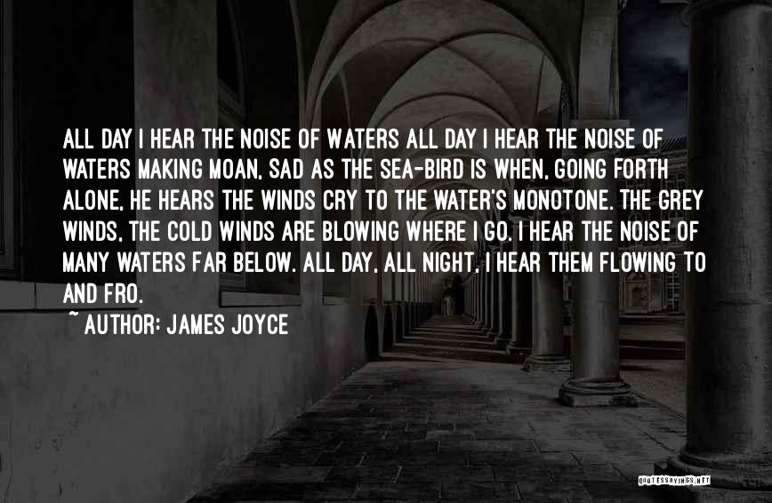 James Joyce Quotes: All Day I Hear The Noise Of Waters All Day I Hear The Noise Of Waters Making Moan, Sad As