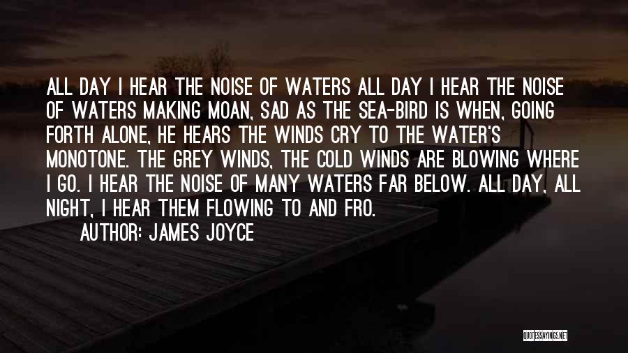 James Joyce Quotes: All Day I Hear The Noise Of Waters All Day I Hear The Noise Of Waters Making Moan, Sad As