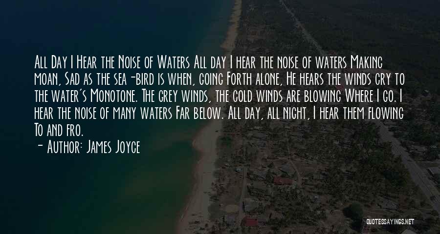 James Joyce Quotes: All Day I Hear The Noise Of Waters All Day I Hear The Noise Of Waters Making Moan, Sad As