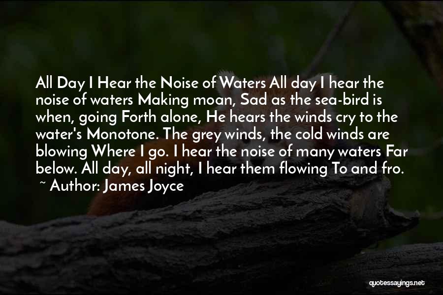 James Joyce Quotes: All Day I Hear The Noise Of Waters All Day I Hear The Noise Of Waters Making Moan, Sad As