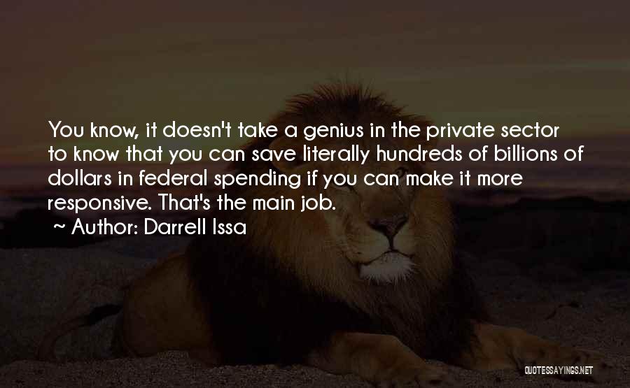 Darrell Issa Quotes: You Know, It Doesn't Take A Genius In The Private Sector To Know That You Can Save Literally Hundreds Of