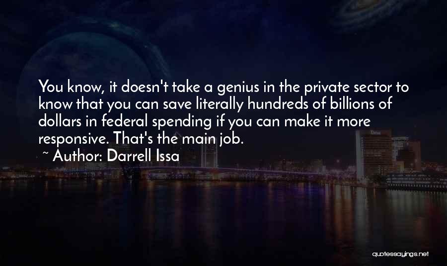 Darrell Issa Quotes: You Know, It Doesn't Take A Genius In The Private Sector To Know That You Can Save Literally Hundreds Of