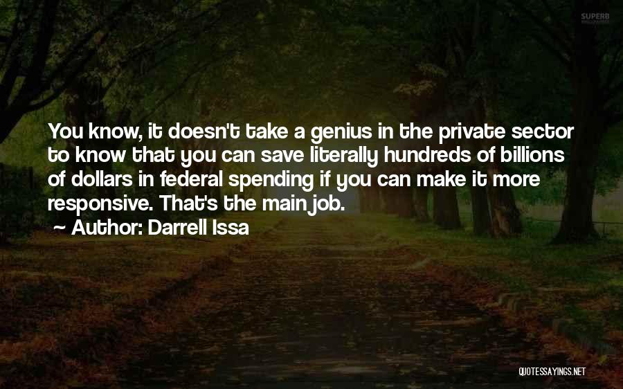 Darrell Issa Quotes: You Know, It Doesn't Take A Genius In The Private Sector To Know That You Can Save Literally Hundreds Of