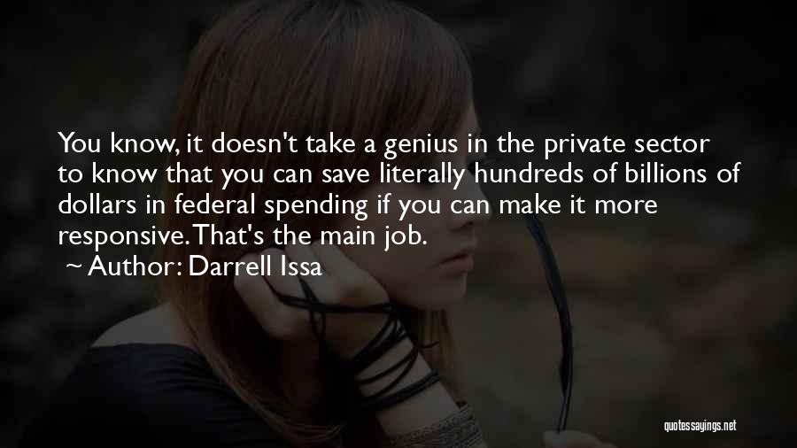 Darrell Issa Quotes: You Know, It Doesn't Take A Genius In The Private Sector To Know That You Can Save Literally Hundreds Of