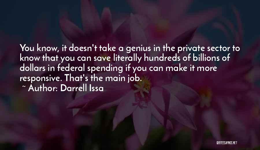 Darrell Issa Quotes: You Know, It Doesn't Take A Genius In The Private Sector To Know That You Can Save Literally Hundreds Of