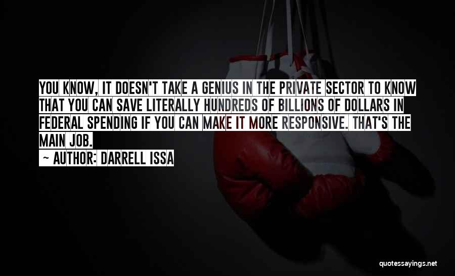 Darrell Issa Quotes: You Know, It Doesn't Take A Genius In The Private Sector To Know That You Can Save Literally Hundreds Of