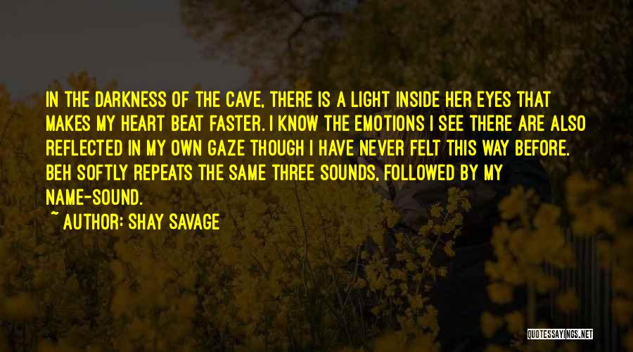 Shay Savage Quotes: In The Darkness Of The Cave, There Is A Light Inside Her Eyes That Makes My Heart Beat Faster. I