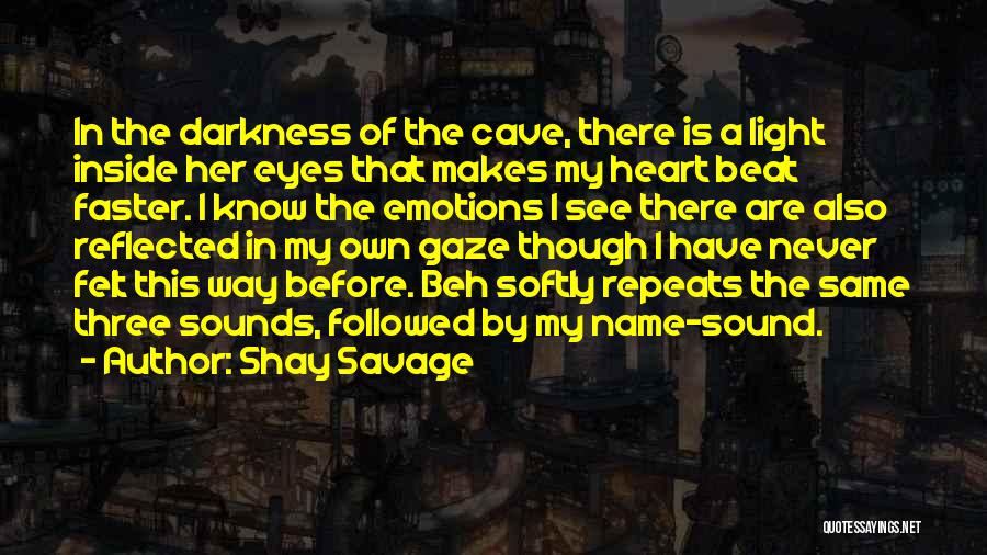 Shay Savage Quotes: In The Darkness Of The Cave, There Is A Light Inside Her Eyes That Makes My Heart Beat Faster. I