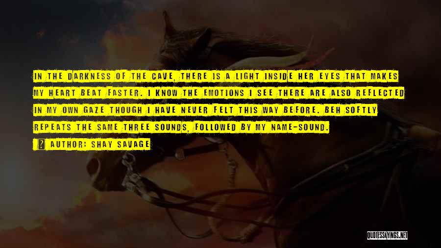Shay Savage Quotes: In The Darkness Of The Cave, There Is A Light Inside Her Eyes That Makes My Heart Beat Faster. I