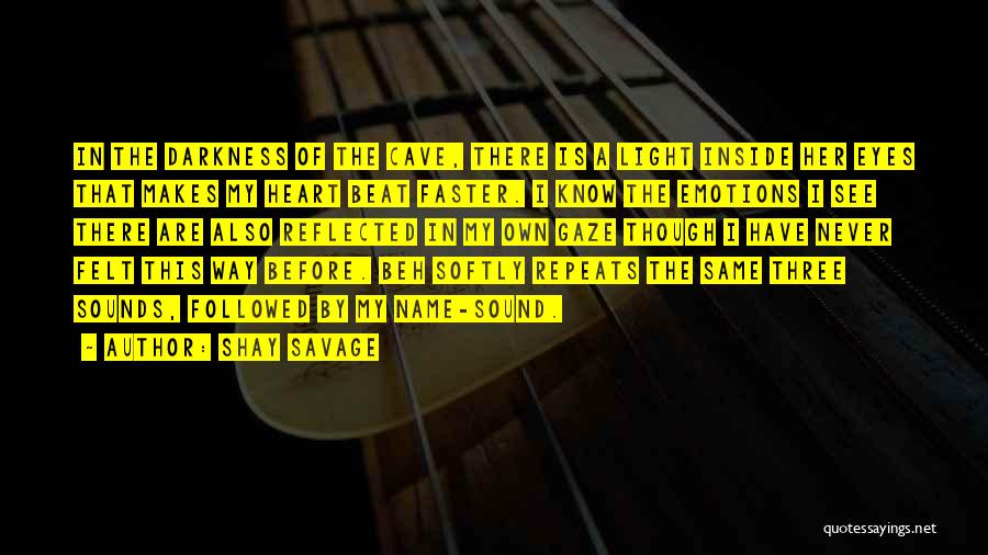 Shay Savage Quotes: In The Darkness Of The Cave, There Is A Light Inside Her Eyes That Makes My Heart Beat Faster. I