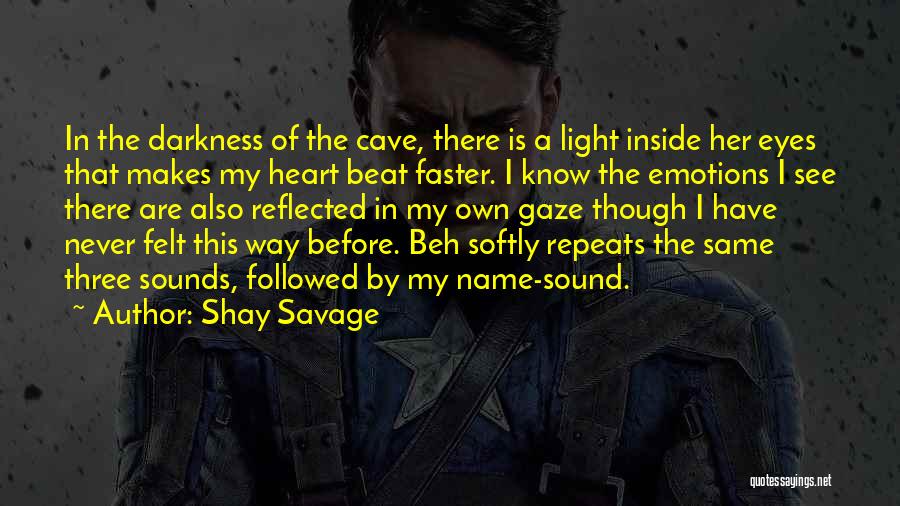 Shay Savage Quotes: In The Darkness Of The Cave, There Is A Light Inside Her Eyes That Makes My Heart Beat Faster. I