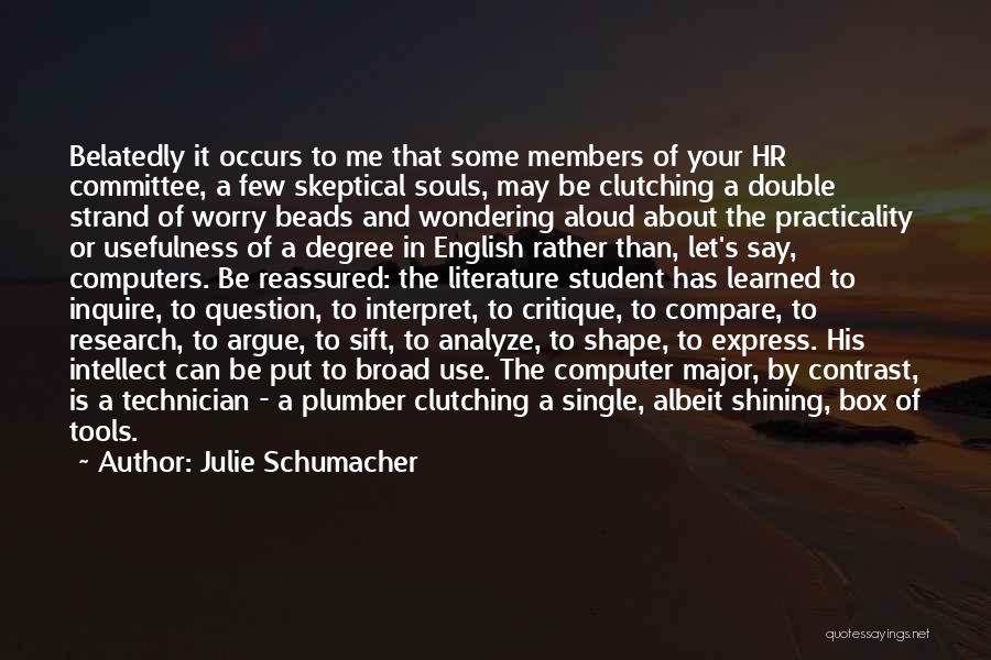 Julie Schumacher Quotes: Belatedly It Occurs To Me That Some Members Of Your Hr Committee, A Few Skeptical Souls, May Be Clutching A