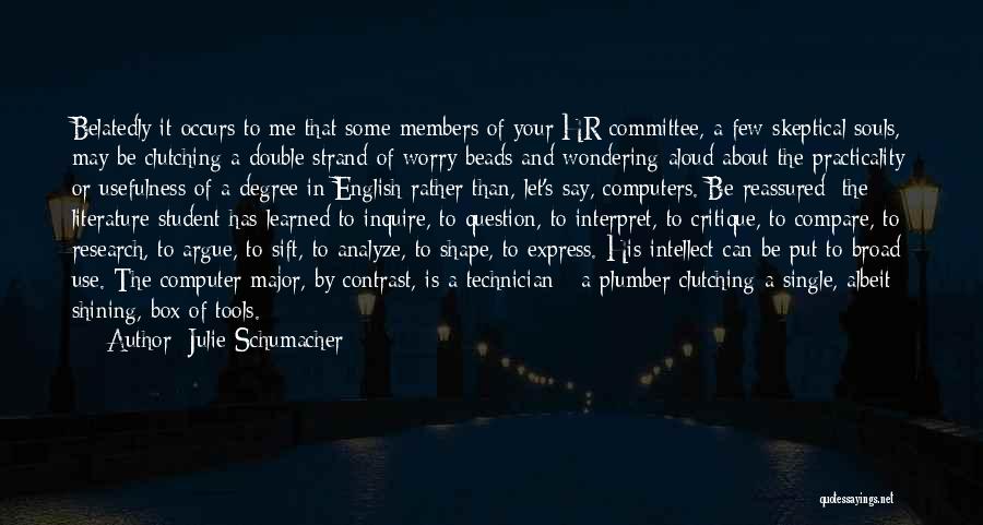 Julie Schumacher Quotes: Belatedly It Occurs To Me That Some Members Of Your Hr Committee, A Few Skeptical Souls, May Be Clutching A