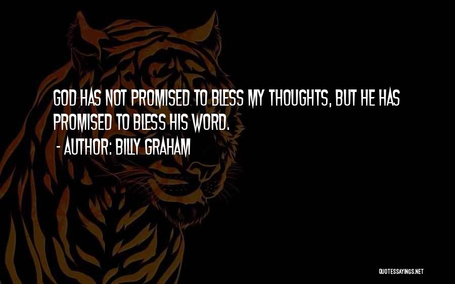 Billy Graham Quotes: God Has Not Promised To Bless My Thoughts, But He Has Promised To Bless His Word.