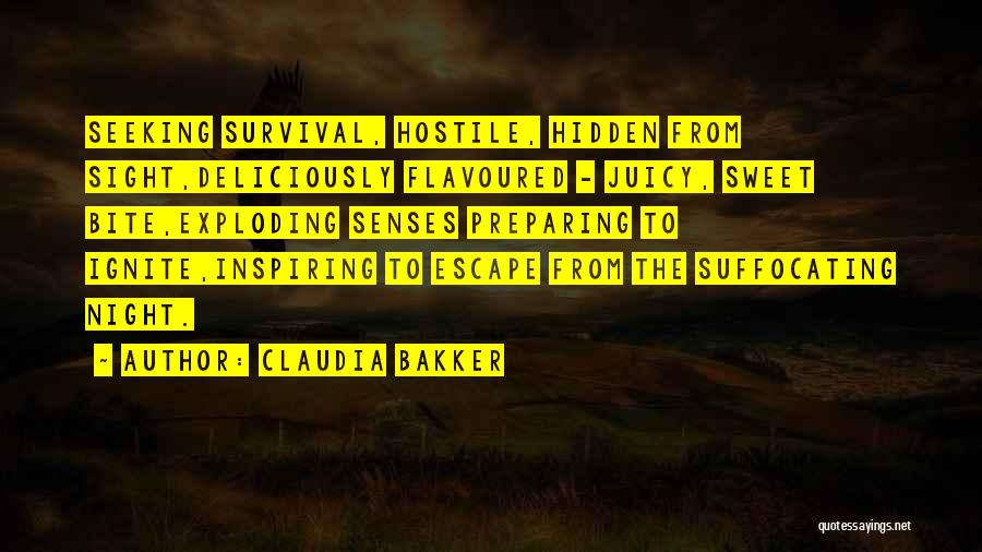 Claudia Bakker Quotes: Seeking Survival, Hostile, Hidden From Sight,deliciously Flavoured - Juicy, Sweet Bite,exploding Senses Preparing To Ignite,inspiring To Escape From The Suffocating