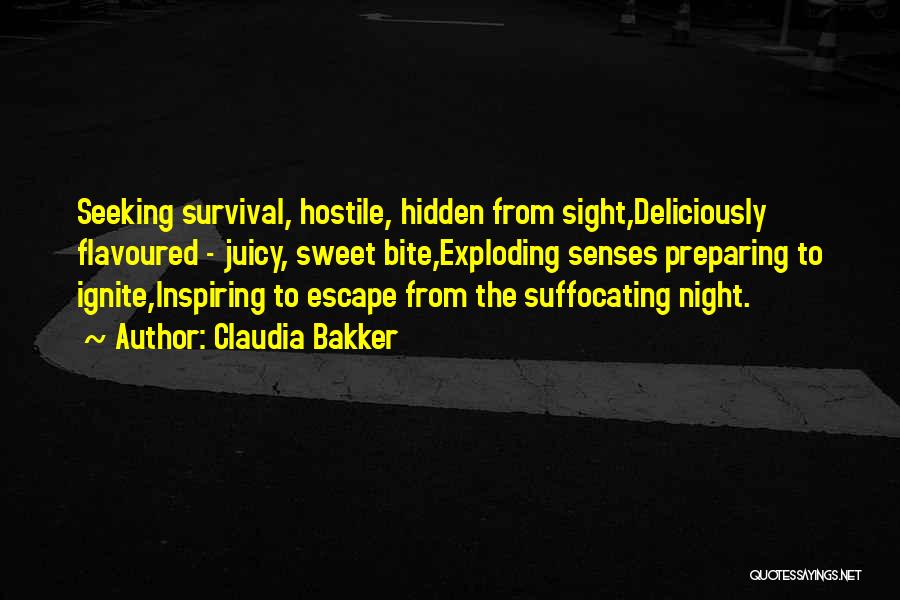 Claudia Bakker Quotes: Seeking Survival, Hostile, Hidden From Sight,deliciously Flavoured - Juicy, Sweet Bite,exploding Senses Preparing To Ignite,inspiring To Escape From The Suffocating