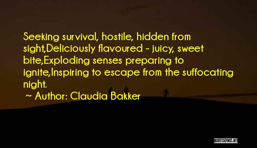 Claudia Bakker Quotes: Seeking Survival, Hostile, Hidden From Sight,deliciously Flavoured - Juicy, Sweet Bite,exploding Senses Preparing To Ignite,inspiring To Escape From The Suffocating