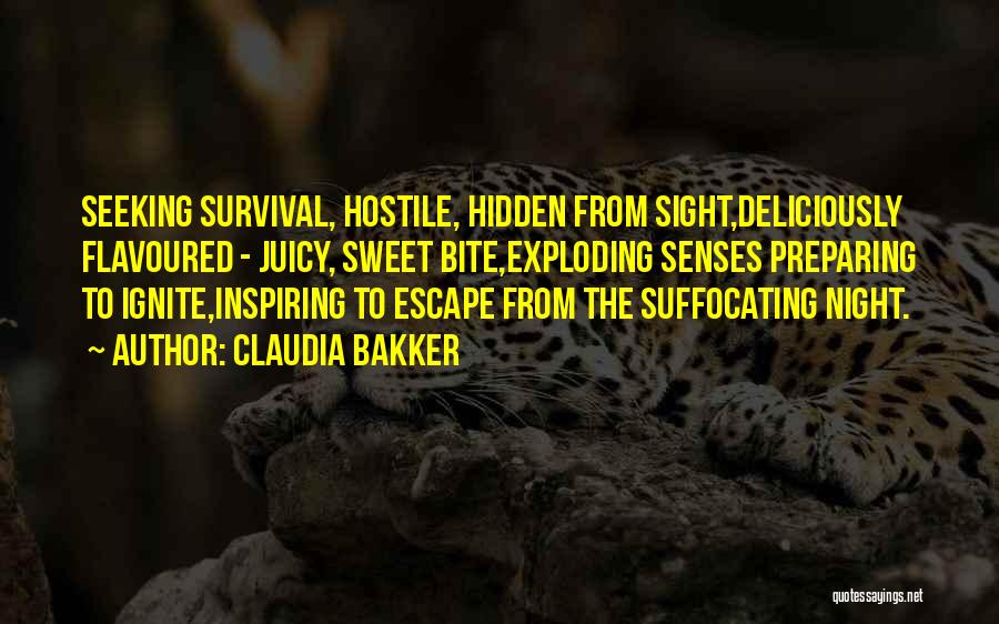 Claudia Bakker Quotes: Seeking Survival, Hostile, Hidden From Sight,deliciously Flavoured - Juicy, Sweet Bite,exploding Senses Preparing To Ignite,inspiring To Escape From The Suffocating