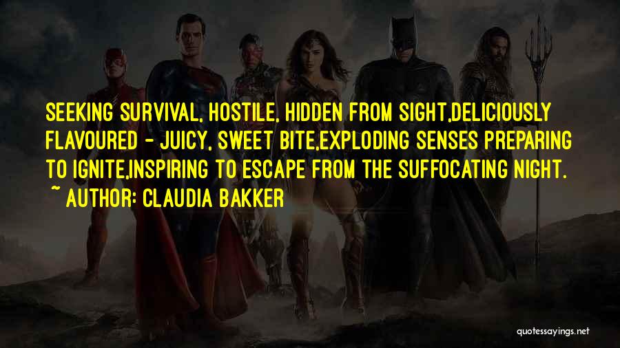 Claudia Bakker Quotes: Seeking Survival, Hostile, Hidden From Sight,deliciously Flavoured - Juicy, Sweet Bite,exploding Senses Preparing To Ignite,inspiring To Escape From The Suffocating