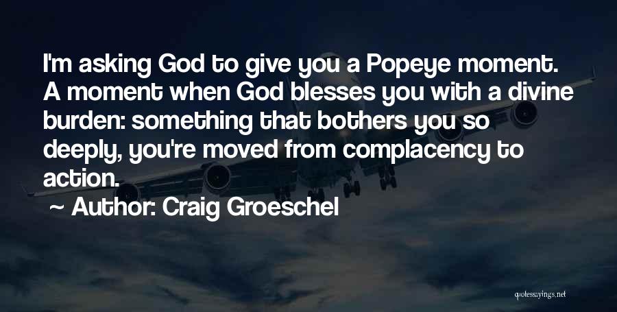 Craig Groeschel Quotes: I'm Asking God To Give You A Popeye Moment. A Moment When God Blesses You With A Divine Burden: Something