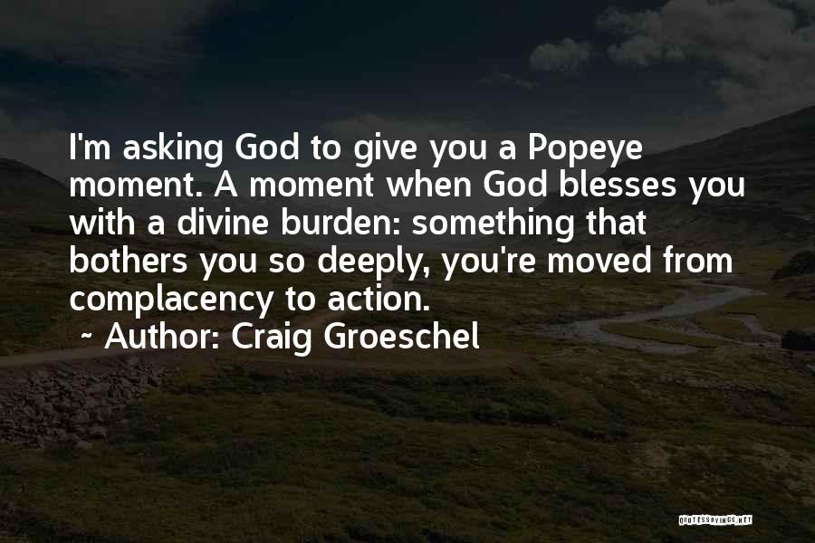Craig Groeschel Quotes: I'm Asking God To Give You A Popeye Moment. A Moment When God Blesses You With A Divine Burden: Something