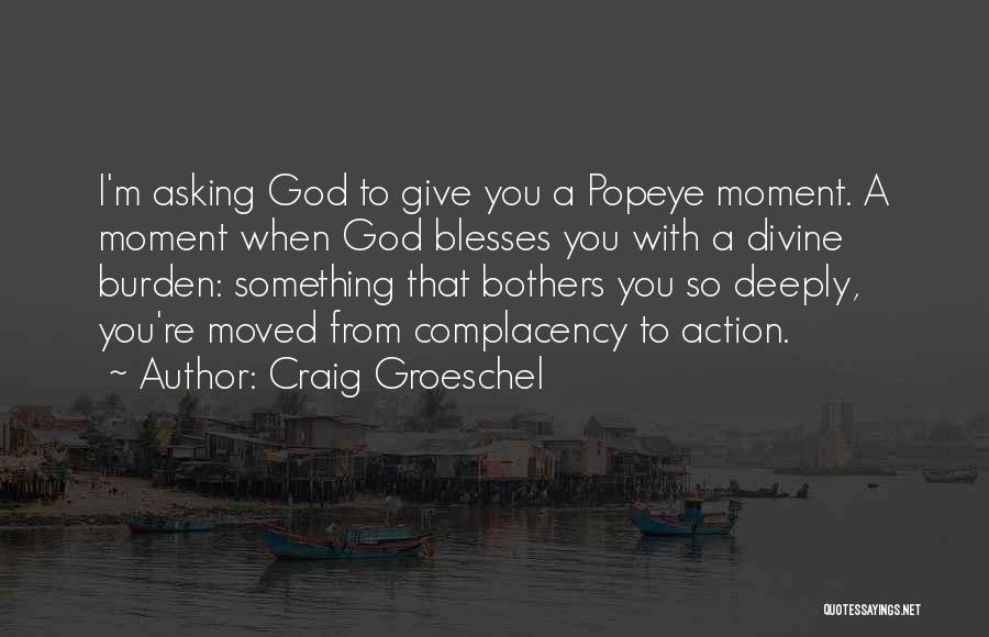Craig Groeschel Quotes: I'm Asking God To Give You A Popeye Moment. A Moment When God Blesses You With A Divine Burden: Something