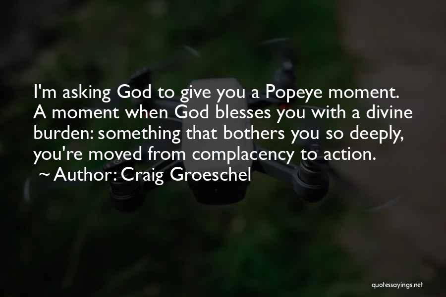 Craig Groeschel Quotes: I'm Asking God To Give You A Popeye Moment. A Moment When God Blesses You With A Divine Burden: Something