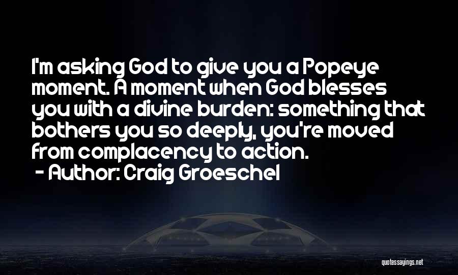 Craig Groeschel Quotes: I'm Asking God To Give You A Popeye Moment. A Moment When God Blesses You With A Divine Burden: Something