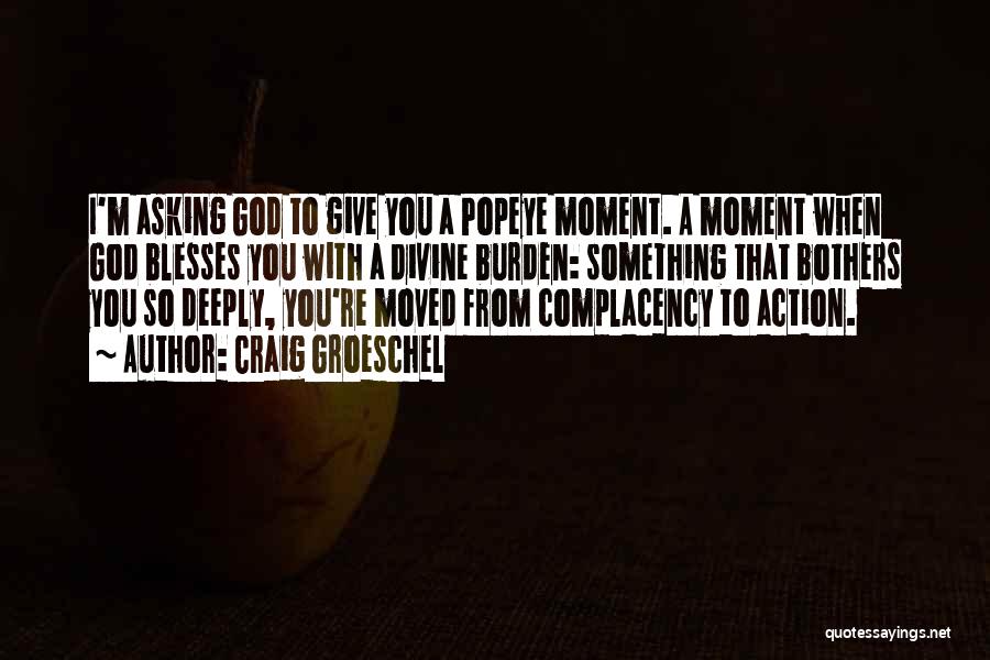 Craig Groeschel Quotes: I'm Asking God To Give You A Popeye Moment. A Moment When God Blesses You With A Divine Burden: Something
