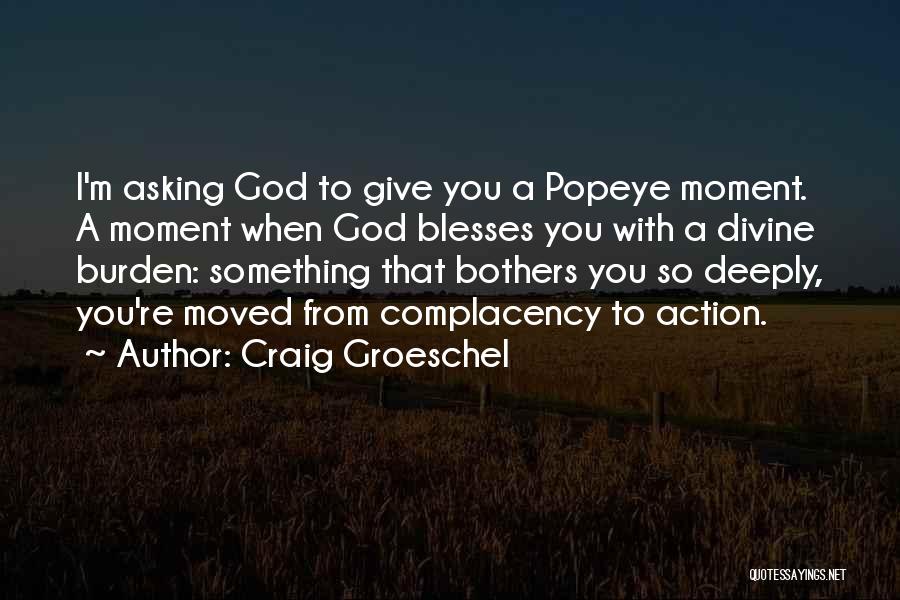 Craig Groeschel Quotes: I'm Asking God To Give You A Popeye Moment. A Moment When God Blesses You With A Divine Burden: Something