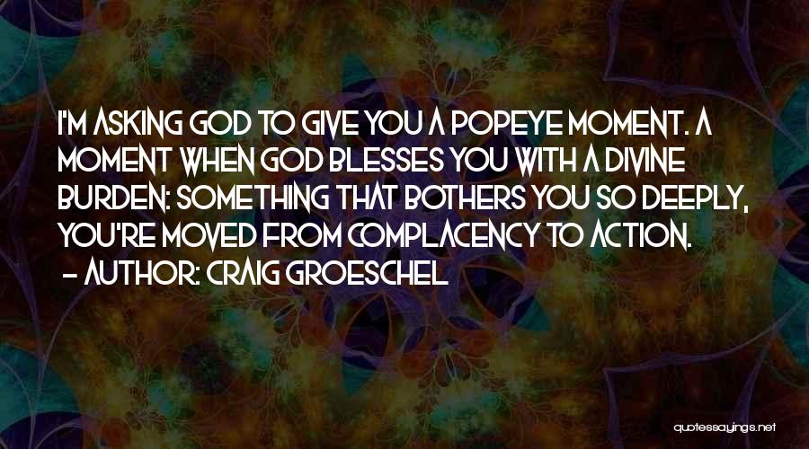 Craig Groeschel Quotes: I'm Asking God To Give You A Popeye Moment. A Moment When God Blesses You With A Divine Burden: Something