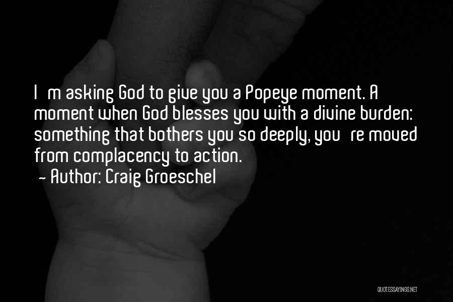 Craig Groeschel Quotes: I'm Asking God To Give You A Popeye Moment. A Moment When God Blesses You With A Divine Burden: Something