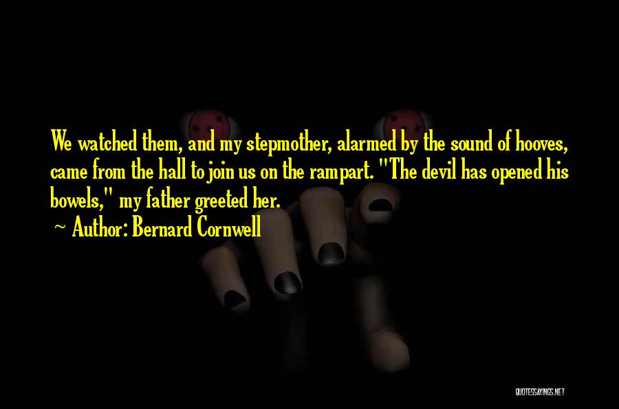 Bernard Cornwell Quotes: We Watched Them, And My Stepmother, Alarmed By The Sound Of Hooves, Came From The Hall To Join Us On