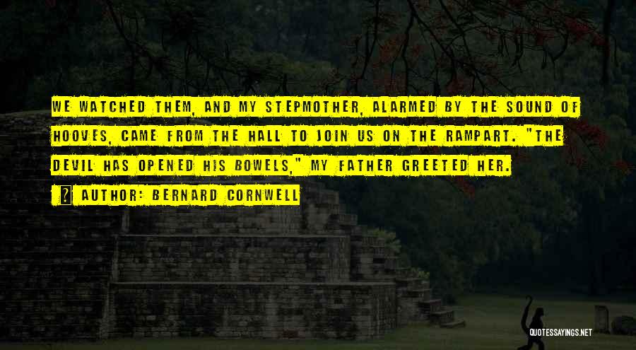 Bernard Cornwell Quotes: We Watched Them, And My Stepmother, Alarmed By The Sound Of Hooves, Came From The Hall To Join Us On