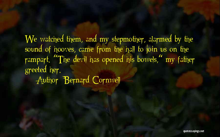 Bernard Cornwell Quotes: We Watched Them, And My Stepmother, Alarmed By The Sound Of Hooves, Came From The Hall To Join Us On