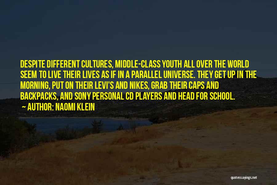 Naomi Klein Quotes: Despite Different Cultures, Middle-class Youth All Over The World Seem To Live Their Lives As If In A Parallel Universe.