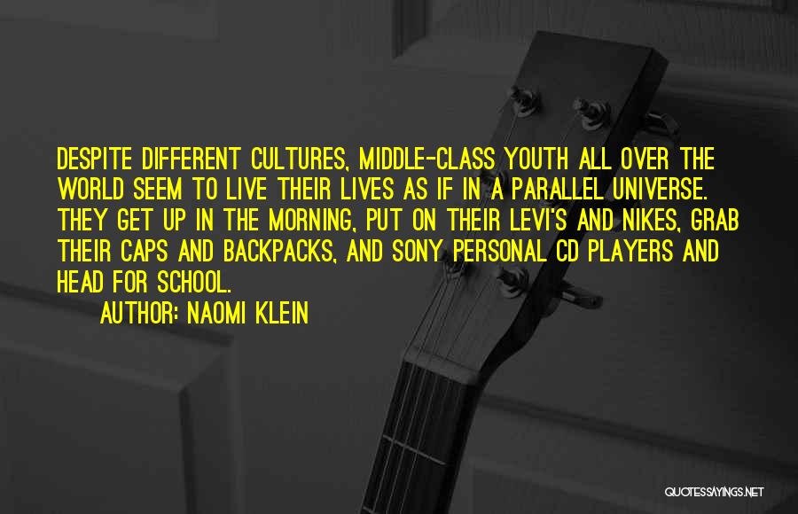 Naomi Klein Quotes: Despite Different Cultures, Middle-class Youth All Over The World Seem To Live Their Lives As If In A Parallel Universe.