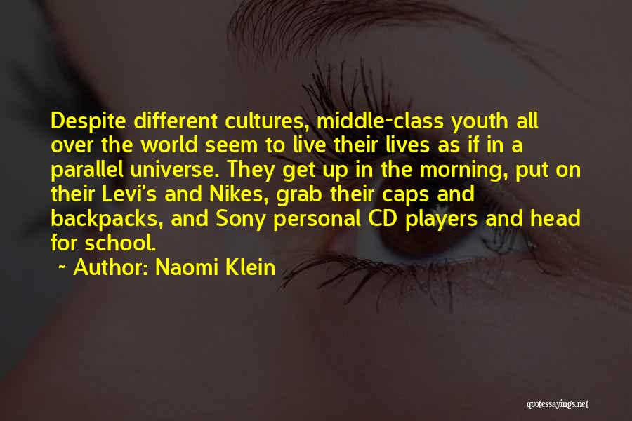 Naomi Klein Quotes: Despite Different Cultures, Middle-class Youth All Over The World Seem To Live Their Lives As If In A Parallel Universe.