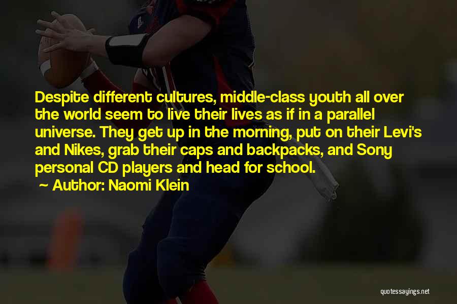 Naomi Klein Quotes: Despite Different Cultures, Middle-class Youth All Over The World Seem To Live Their Lives As If In A Parallel Universe.