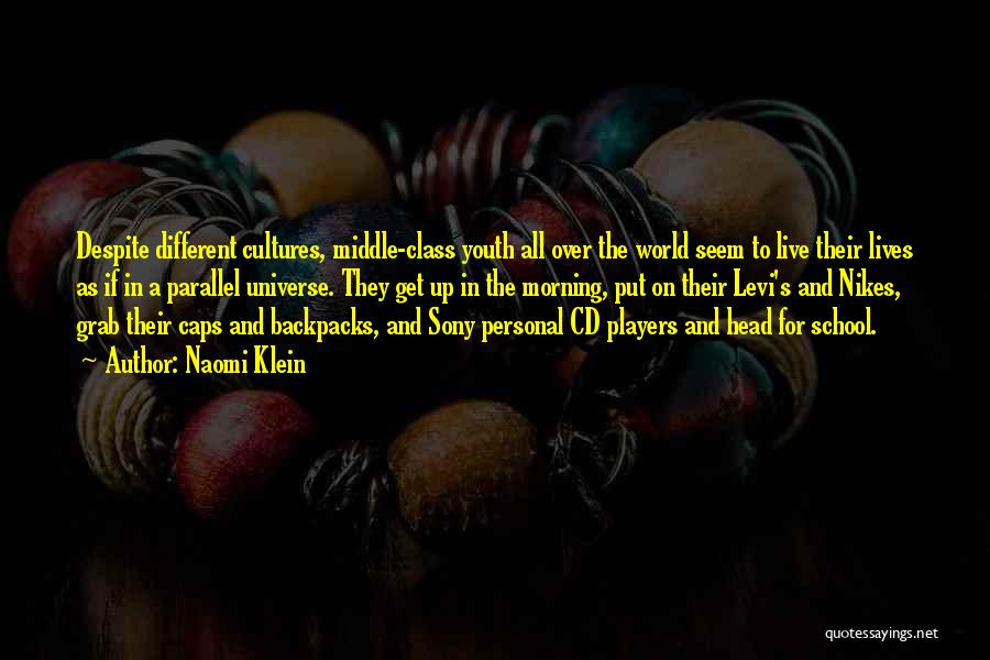 Naomi Klein Quotes: Despite Different Cultures, Middle-class Youth All Over The World Seem To Live Their Lives As If In A Parallel Universe.