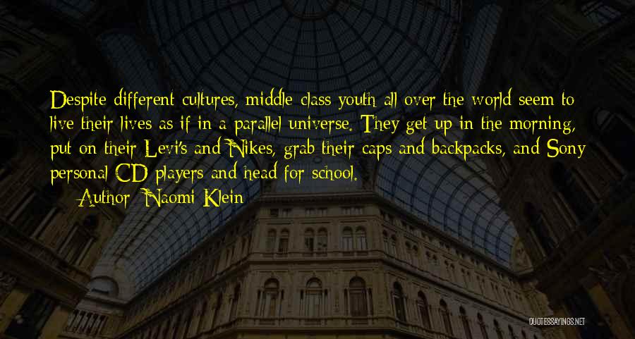 Naomi Klein Quotes: Despite Different Cultures, Middle-class Youth All Over The World Seem To Live Their Lives As If In A Parallel Universe.