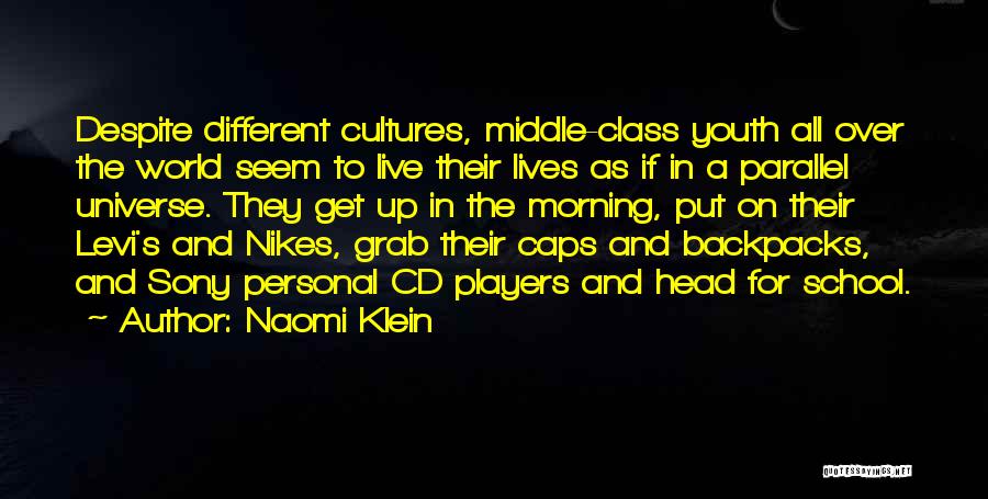 Naomi Klein Quotes: Despite Different Cultures, Middle-class Youth All Over The World Seem To Live Their Lives As If In A Parallel Universe.