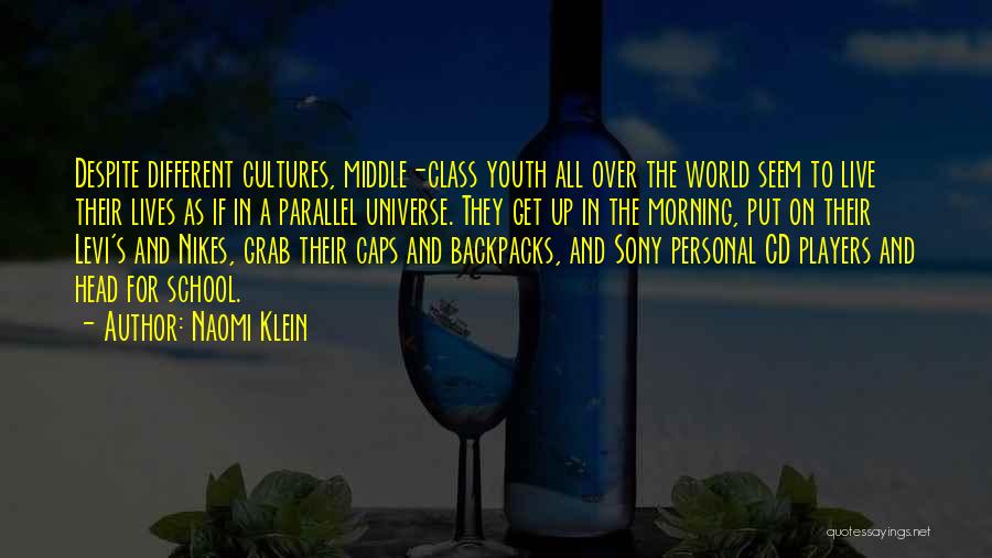 Naomi Klein Quotes: Despite Different Cultures, Middle-class Youth All Over The World Seem To Live Their Lives As If In A Parallel Universe.
