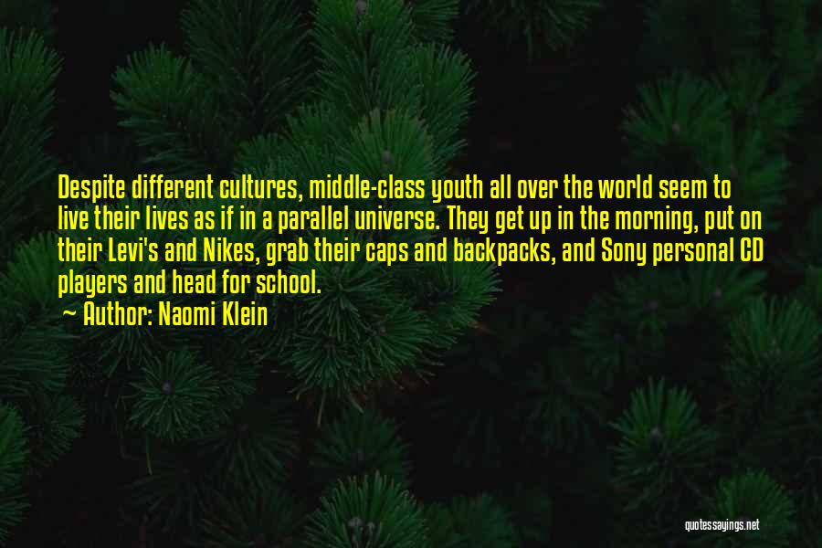 Naomi Klein Quotes: Despite Different Cultures, Middle-class Youth All Over The World Seem To Live Their Lives As If In A Parallel Universe.